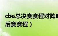 cba总决赛赛程对阵时间表一览（CBA公布季后赛赛程）