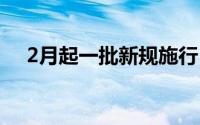 2月起一批新规施行 这些新规开始实施）