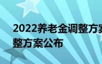 2022养老金调整方案细则 2022年养老金调整方案公布