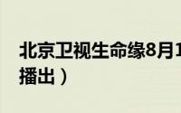 北京卫视生命缘8月12日（生命缘今日21:18播出）