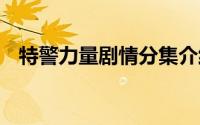 特警力量剧情分集介绍 特警力量剧情介绍