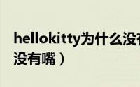 hellokitty为什么没有嘴（为什么hellokitty没有嘴）