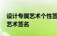 设计专属艺术个性签名 免费设计专属于你的艺术签名