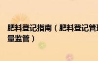 肥料登记指南（肥料登记管理办法高浓度加强赣榆区肥料质量监管）