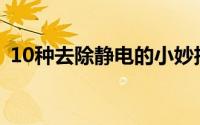 10种去除静电的小妙招方法 怎么去除静电）