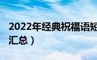 2022年经典祝福语短句（2022年最全祝福语汇总）