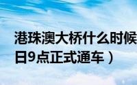 港珠澳大桥什么时候正式开通 港珠澳大桥24日9点正式通车）