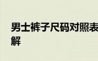 男士裤子尺码对照表 男士裤子尺码对照表详解