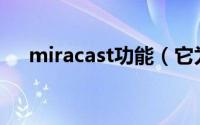 miracast功能（它为什么对你那么重要