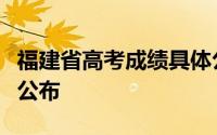 福建省高考成绩具体公布时间（福建高考成绩公布