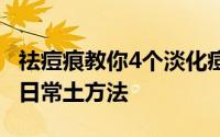 祛痘痕教你4个淡化痘印的有效方法 去痘印的日常土方法