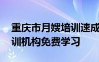 重庆市月嫂培训速成班学习报名 重庆月嫂培训机构免费学习