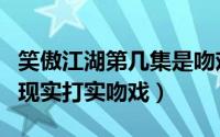 笑傲江湖第几集是吻戏（东方卫视笑傲江湖出现实打实吻戏）