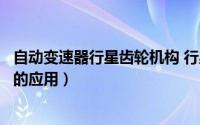 自动变速器行星齿轮机构 行星齿轮变速机构在新能源汽车中的应用）