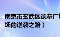 南京市玄武区德基广场（逆风翻盘南京德基广场的逆袭之路）