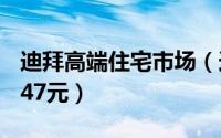 迪拜高端住宅市场（迪拜精装房居然只要10547元）