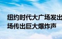 纽约时代大广场发出巨大爆炸声 纽约时代广场传出巨大爆炸声