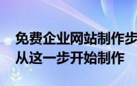 免费企业网站制作步骤 一个简易的企业网站从这一步开始制作