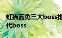 虹猫蓝兔三大boss排名 虹猫蓝兔系列里的各代boss