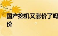 国产挖机又涨价了吗 国内四大挖机品牌齐涨价