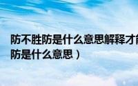 防不胜防是什么意思解释才能吃给你发发广告的过（防不胜防是什么意思）