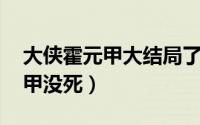 大侠霍元甲大结局了 大侠霍元甲大结局霍元甲没死）