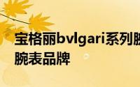 宝格丽bvlgari系列腕表价格（每天认识一个腕表品牌