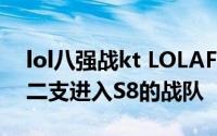 lol八强战kt LOLAFS击败KZKT成为全球第二支进入S8的战队