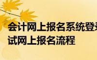 会计网上报名系统登录入口（中级会计职称考试网上报名流程