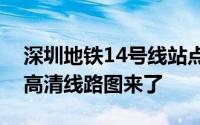 深圳地铁14号线站点位置图（深圳最新地铁高清线路图来了