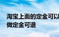 淘宝上面的定金可以退吗 退款冲上热搜这样做定金可退