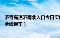 济青高速济南北入口今日实时路况（济青高速北线正式实现全线通车）