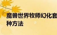 魔兽世界牧师幻化套装推荐 魔兽牧师幻化六种方法