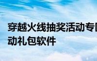 穿越火线抽奖活动专区（穿越火线一键领取活动礼包软件