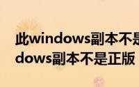 此windows副本不是正版怎么解决（此Windows副本不是正版