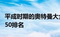 平成时期的奥特曼大全（旧平成奥特曼敌役前50排名