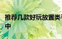 推荐几款好玩放置类手游（这么多放置类手游中