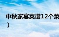 中秋家宴菜谱12个菜品 4荤4素菜谱已准备好）