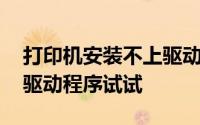 打印机安装不上驱动程序怎么回事 重新安装驱动程序试试