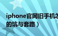 iphone官网旧手机怎么回收（二手手机回收的坑与套路）