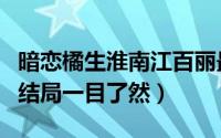 暗恋橘生淮南江百丽最后和谁一起（江百丽的结局一目了然）