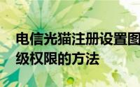 电信光猫注册设置图文详解 获取电信光猫超级权限的方法