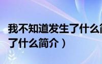 我不知道发生了什么简介英语（我不知道发生了什么简介）