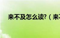 来不及怎么读?（来不及-汉语词汇简介）