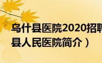 乌什县医院2020招聘信息（阿克苏地区乌什县人民医院简介）