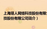 上海塔人网络科技股份有限公司简介电话（上海塔人网络科技股份有限公司简介）