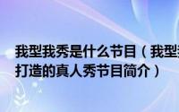 我型我秀是什么节目（我型我秀-SMG集团与环球唱片合力打造的真人秀节目简介）