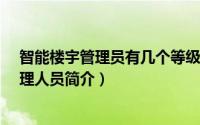 智能楼宇管理员有几个等级（智能楼宇管理师-智能楼宇管理人员简介）