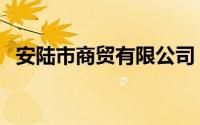 安陆市商贸有限公司（安陆市商务局简介）