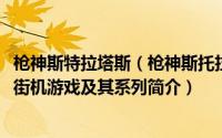 枪神斯特拉塔斯（枪神斯托拉塔斯-史克威尔艾尼克斯发行的街机游戏及其系列简介）